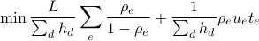  min frac{L}{sum_d h_d} sum_e frac{rho_e}{1 - rho_e} + frac{1}{sum_d h_d} rho_e u_e t_e 