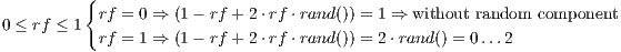           {
           rf = 0 ⇒ (1- rf + 2 ⋅rf ⋅rand()) = 1 ⇒ without random component
0 ≤ rf ≤ 1 rf = 1 ⇒ (1- rf + 2 ⋅rf ⋅rand()) = 2⋅rand() = 0 ...2
